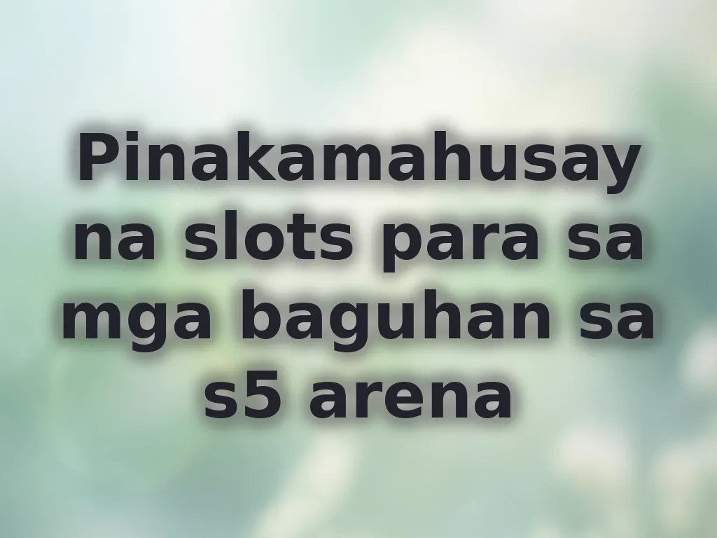 Pinakamahusay na slots para sa mga baguhan sa s5 arena