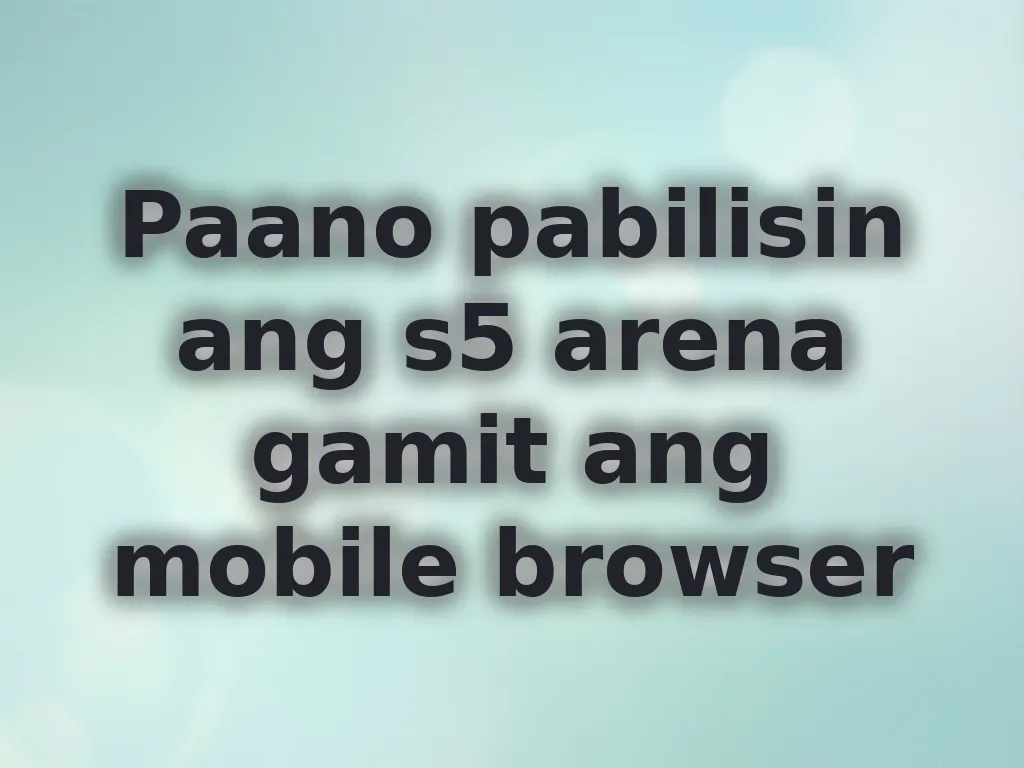 Paano pabilisin ang s5 arena gamit ang mobile browser