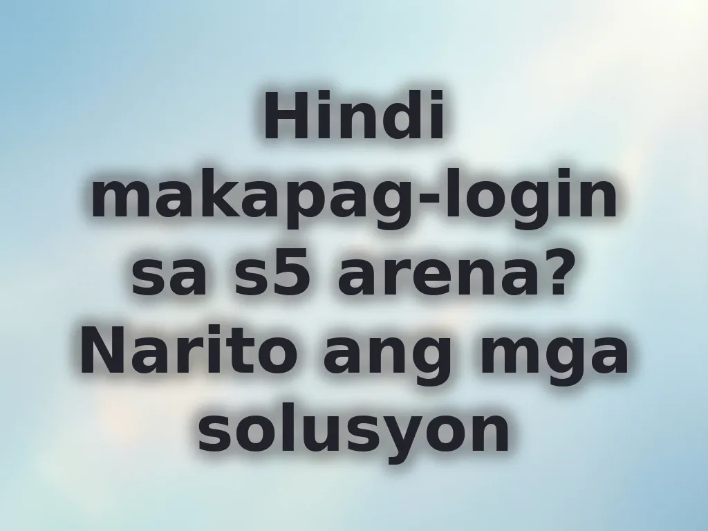 Hindi makapag-login sa s5 arena? Narito ang mga solusyon
