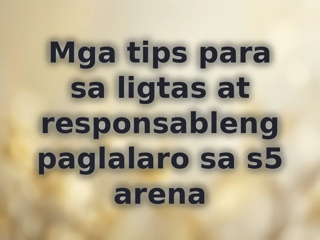 Mga tips para sa ligtas at responsableng paglalaro sa s5 arena